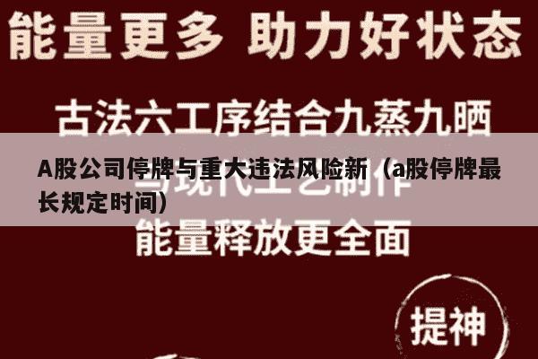 A股公司停牌与重大违法风险新（a股停牌最长规定时间）