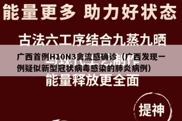 广西首例H10N3禽流感确诊（广西发现一例疑似新型冠状病毒感染的肺炎病例）