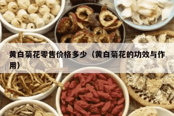 黄白菊花零售价格多少（黄白菊花的功效与作用）