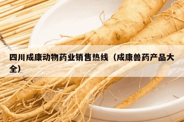四川成康动物药业销售热线（成康兽药产品大全）