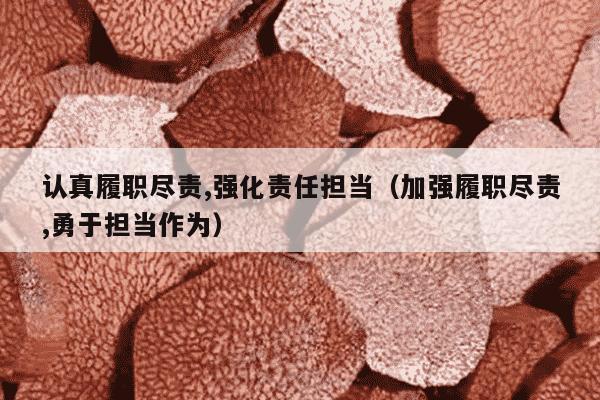 认真履职尽责,强化责任担当（加强履职尽责,勇于担当作为）