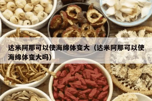 达米阿那可以使海绵体变大（达米阿那可以使海绵体变大吗）