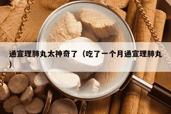 通宣理肺丸太神奇了（吃了一个月通宣理肺丸）