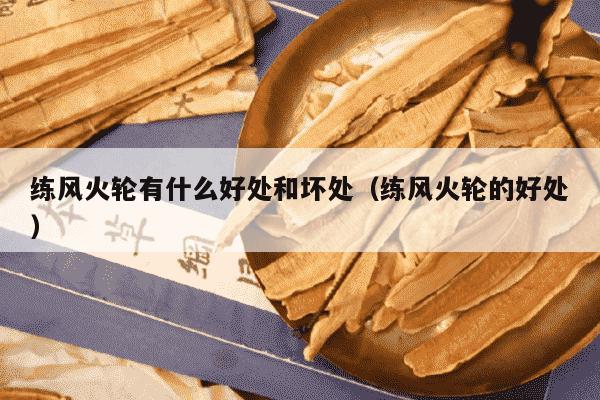 练风火轮有什么好处和坏处（练风火轮的好处）