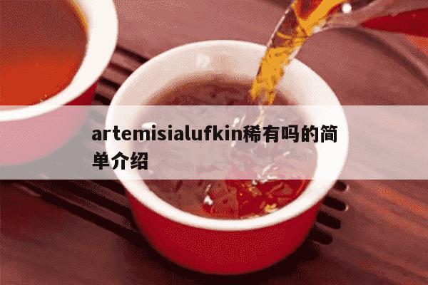 artemisialufkin稀有吗的简单介绍