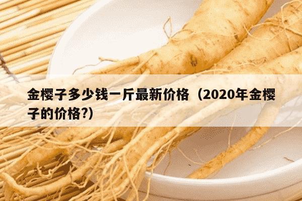 金樱子多少钱一斤最新价格（2020年金樱子的价格?）