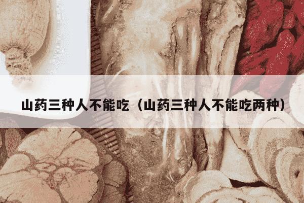 山药三种人不能吃（山药三种人不能吃两种）