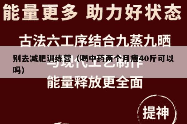 别去减肥训练营（喝中药两个月瘦40斤可以吗）