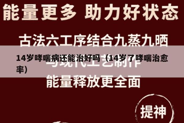 14岁哮喘病还能治好吗（14岁了哮喘治愈率）