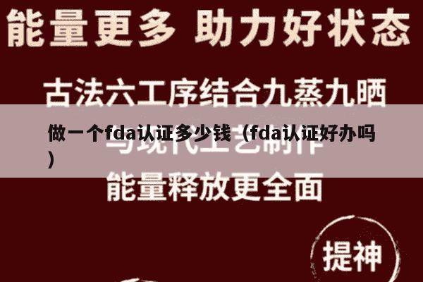 做一个fda认证多少钱（fda认证好办吗）