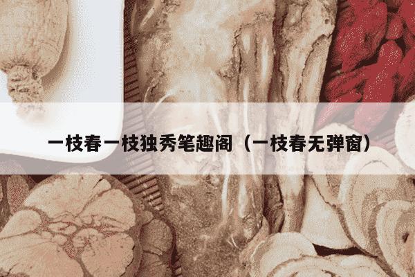 一枝春一枝独秀笔趣阁（一枝春无弹窗）