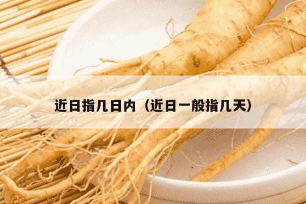 近日指几日内（近日一般指几天）