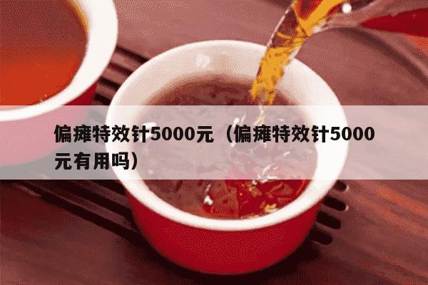 偏瘫特效针5000元（偏瘫特效针5000元有用吗）