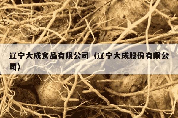 辽宁大成食品有限公司（辽宁大成股份有限公司）