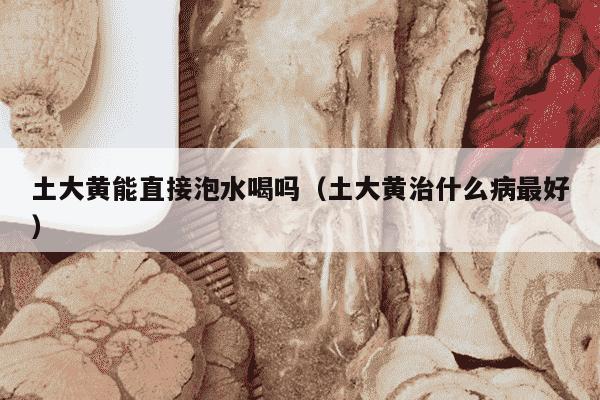 土大黄能直接泡水喝吗（土大黄治什么病最好）