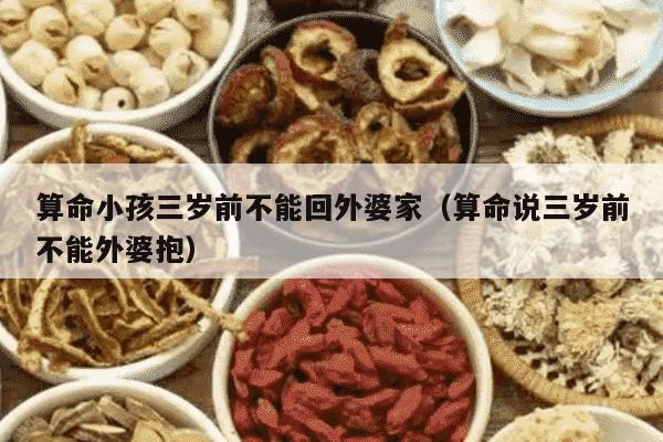 算命小孩三岁前不能回外婆家（算命说三岁前不能外婆抱）