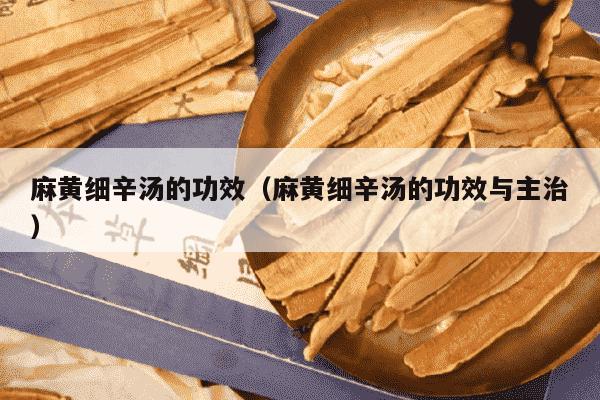 麻黄细辛汤的功效（麻黄细辛汤的功效与主治）