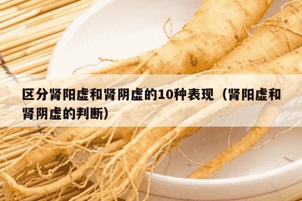 区分肾阳虚和肾阴虚的10种表现（肾阳虚和肾阴虚的判断）