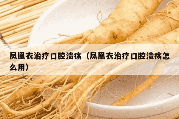 凤凰衣治疗口腔溃疡（凤凰衣治疗口腔溃疡怎么用）