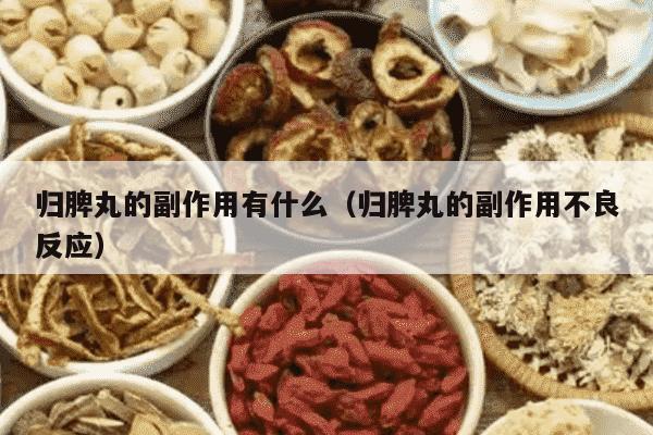 归脾丸的副作用有什么（归脾丸的副作用不良反应）