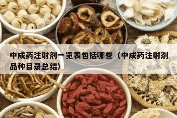 中成药注射剂一览表包括哪些（中成药注射剂品种目录总结）