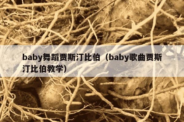 baby舞蹈贾斯汀比伯（baby歌曲贾斯汀比伯教学）