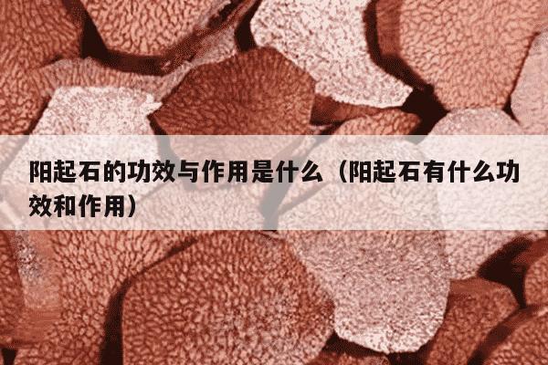 阳起石的功效与作用是什么（阳起石有什么功效和作用）