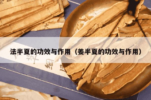 法半夏的功效与作用（姜半夏的功效与作用）