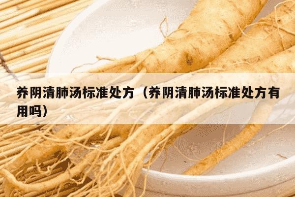 养阴清肺汤标准处方（养阴清肺汤标准处方有用吗）