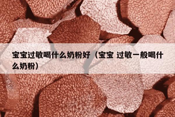 宝宝过敏喝什么奶粉好（宝宝 过敏一般喝什么奶粉）