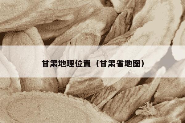 甘肃地理位置（甘肃省地图）