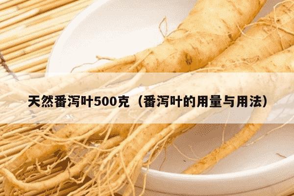 天然番泻叶500克（番泻叶的用量与用法）