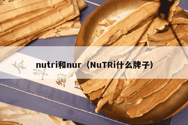 nutri和nur（NuTRi什么牌子）