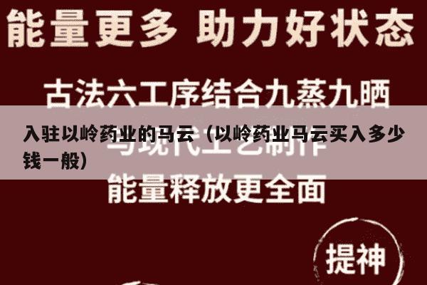 入驻以岭药业的马云（以岭药业马云买入多少钱一般）