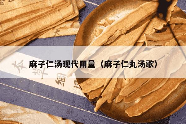 麻子仁汤现代用量（麻子仁丸汤歌）