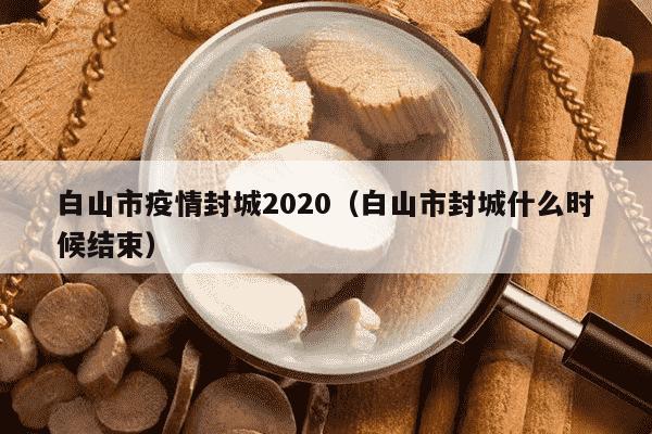 白山市疫情封城2020（白山市封城什么时候结束）