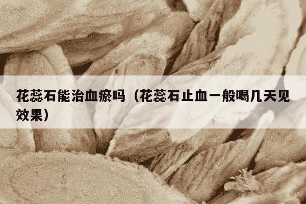 花蕊石能治血瘀吗（花蕊石止血一般喝几天见效果）