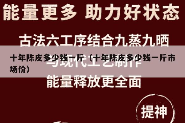 十年陈皮多少钱一斤（十年陈皮多少钱一斤市场价）