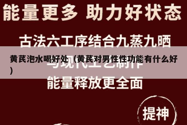 黄芪泡水喝好处（黄芪对男性性功能有什么好）