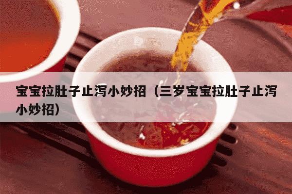 宝宝拉肚子止泻小妙招（三岁宝宝拉肚子止泻小妙招）