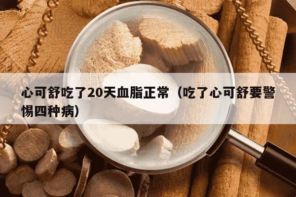 心可舒吃了20天血脂正常（吃了心可舒要警惕四种病）