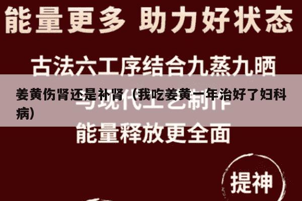 姜黄伤肾还是补肾（我吃姜黄一年治好了妇科病）