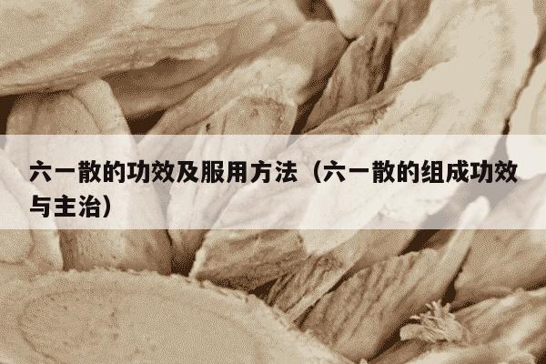 六一散的功效及服用方法（六一散的组成功效与主治）