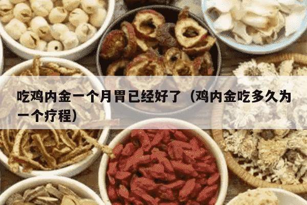 吃鸡内金一个月胃已经好了（鸡内金吃多久为一个疗程）