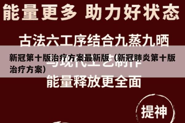 新冠第十版治疗方案最新版（新冠肺炎第十版治疗方案）