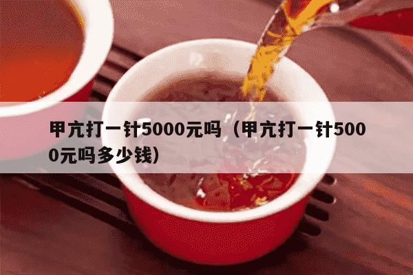 甲亢打一针5000元吗（甲亢打一针5000元吗多少钱）