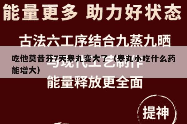 吃他莫昔芬7天睾丸变大了（睾丸小吃什么药能增大）