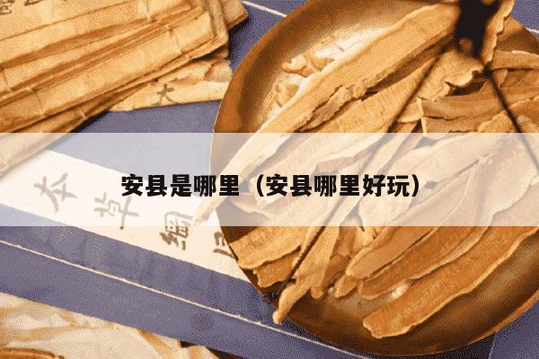 安县是哪里（安县哪里好玩）