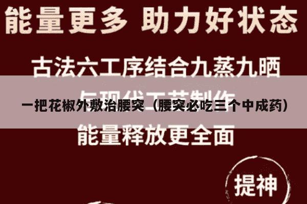 一把花椒外敷治腰突（腰突必吃三个中成药）