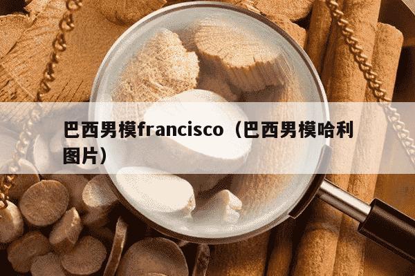 巴西男模francisco（巴西男模哈利图片）